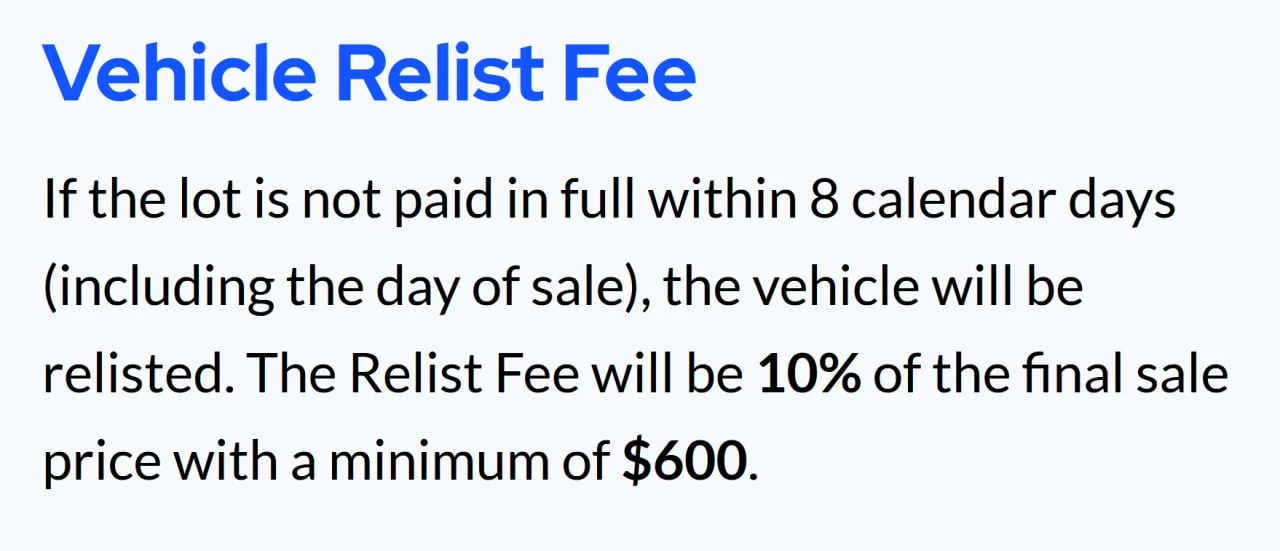 Vehicle Relist Fee: if a lot is not paid in full within 8 calendar days, it will be relisted; the fee is 10% of the final sale price with a $600 minimum